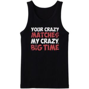 Your Crazy Matches My Crazy Tanktop