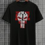 You're One Bad Day Away T-Shirt