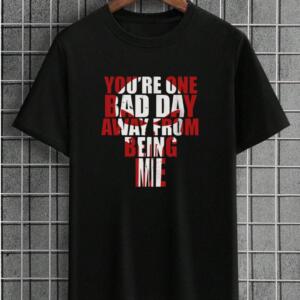 You're One Bad Day Away T-Shirt