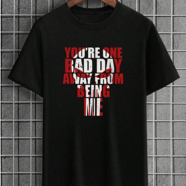 You're One Bad Day Away T-Shirt You're One Bad Day Away T-Shirt