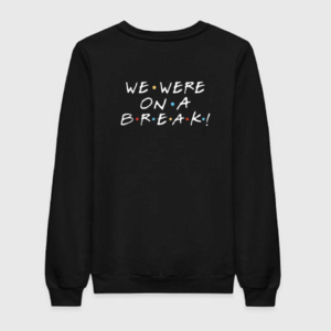 Friends We Were On A Break Sweatshirt