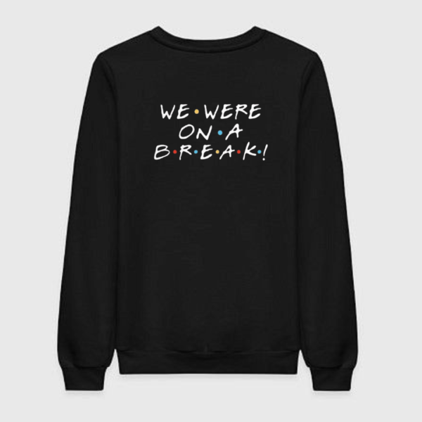 Friends We Were On A Break Sweatshirt