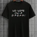 Friends We Were On A Break T-Shirt
