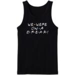 Friends We Were On A Break Tanktop