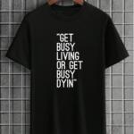 Get Busy Living Or Get Busy Dying T-Shirt