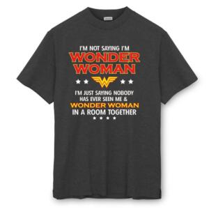 I Am Not Saying I Am Wonder Woman Wonder Woman T-Shirt