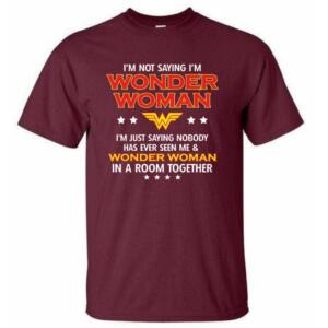 I Am Not Saying I Am Wonder Woman Wonder Woman T-Shirt (6)