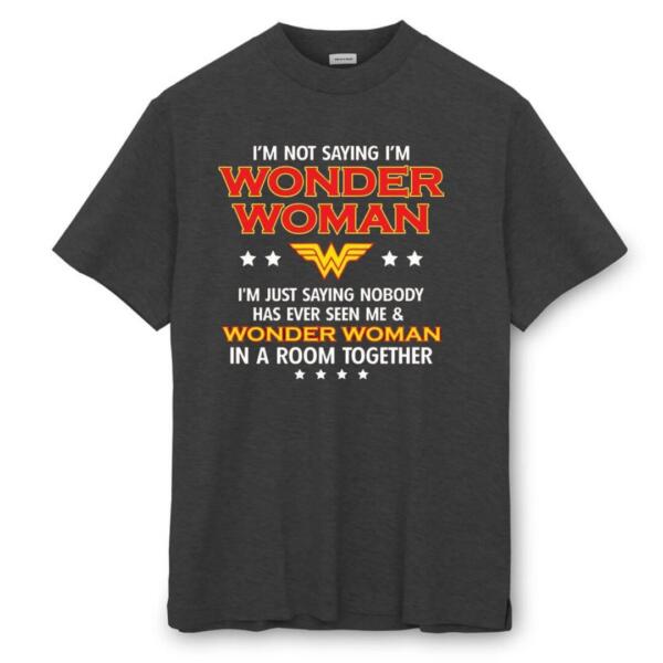 I Am Not Saying I Am Wonder Woman Wonder Woman T-Shirt