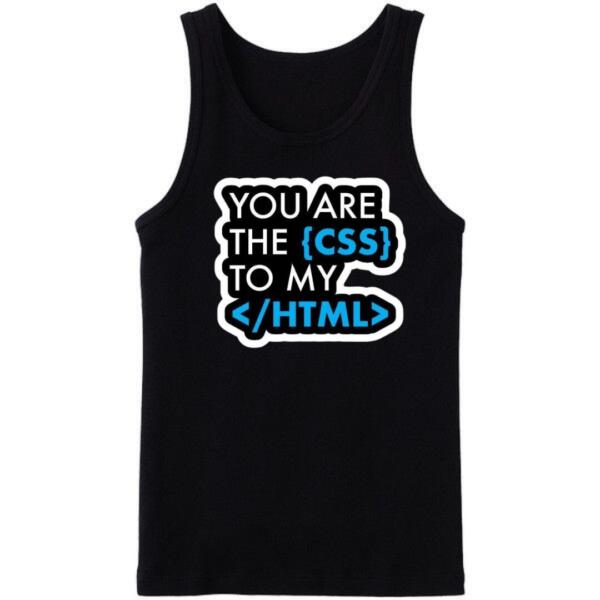 You Are The CSS To My HTML Tanktop You Are The CSS To My HTML Tanktop