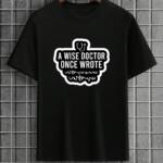 A Wise Doctor Once Wrote T-Shirt