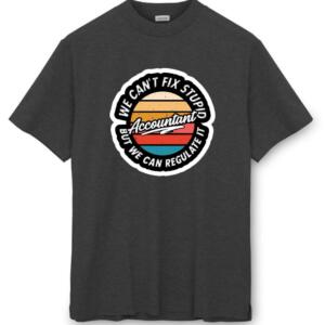 Accountant We Can't Fix Stupid T-Shirt (8)