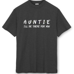 Auntie I'll Be There For You T-Shirt (8)