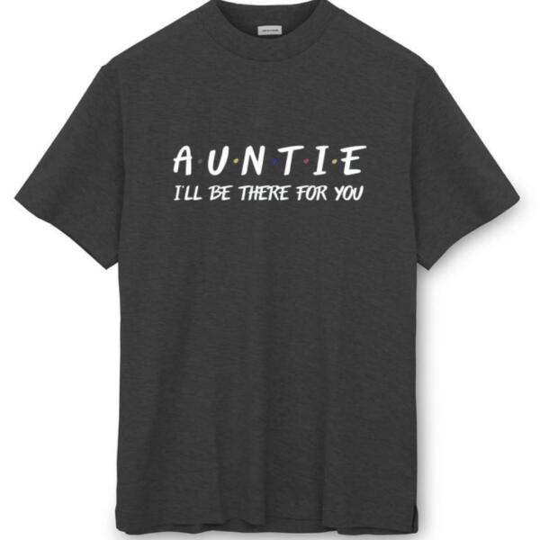 Auntie I'll Be There For You T-Shirt (8)