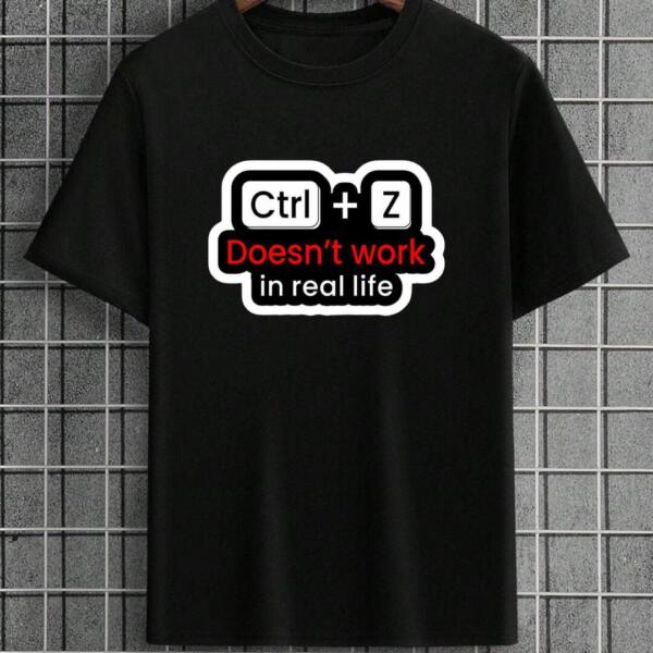 CTRL + Z Doesn't Work In Real Life T-Shirt