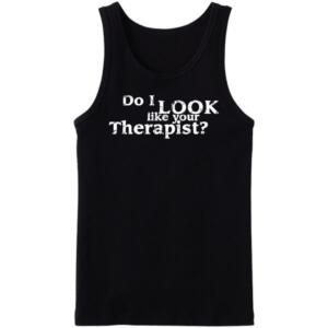 Do I Look Like Your Therapist Tanktop