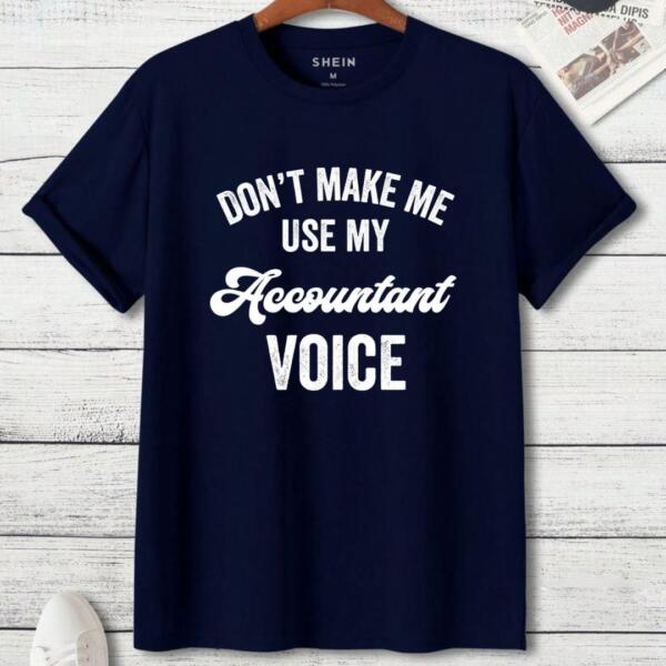 Don't Make Me Use My Accountant Voice T-Shirt (3)