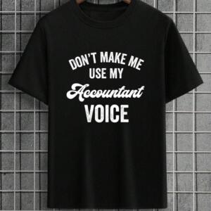 Don't Make Me Use My Accountant Voice T-Shirt