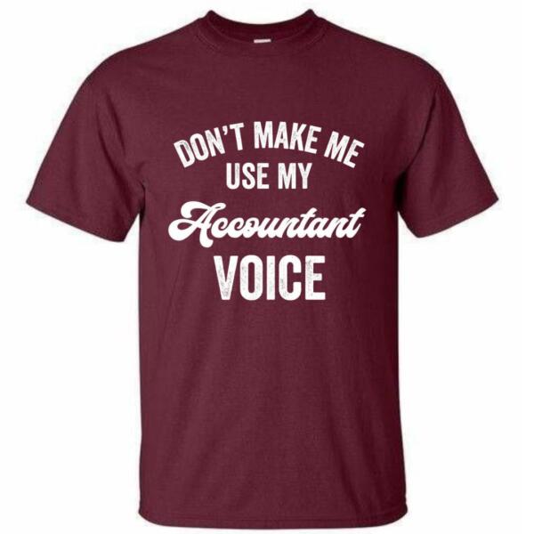 Don't Make Me Use My Accountant Voice T-Shirt (4)