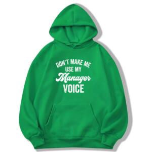 Don't Make Me Use My Manager Voice Hoodie (8)