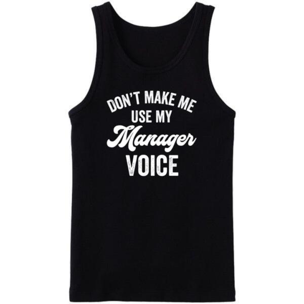 Don't Make Me Use My Manager Voice Tanktop
