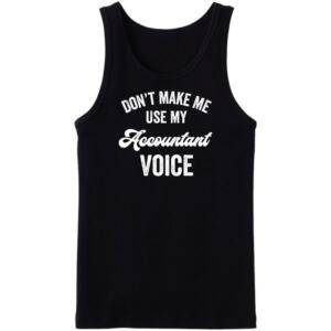 Don't Make Me use My Accountant Voice Tanktop