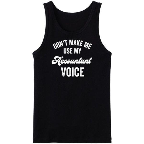 Don't Make Me use My Accountant Voice Tanktop