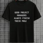 Good Managers Always Finish Their Proj T-Shirt