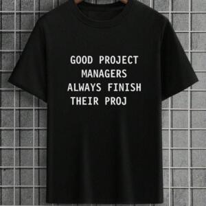 Good Managers Always Finish Their Proj T-Shirt