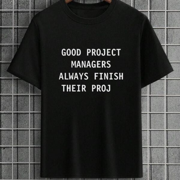 Good Managers Always Finish Their Proj T-Shirt