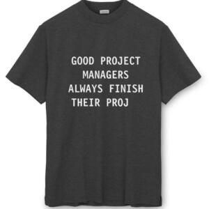Good Managers Always Finish Their Proj T-Shirt (8)