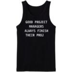 Good Managers Always Finish Their Proj Tanktop