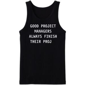 Good Managers Always Finish Their Proj Tanktop