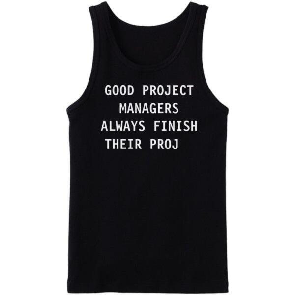 Good Managers Always Finish Their Proj Tanktop