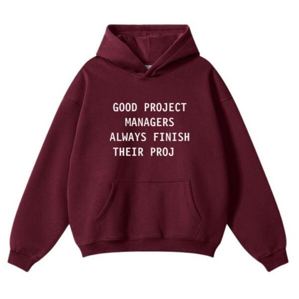 Good Project Managers Always Finish Their Proj Hoodie (2)