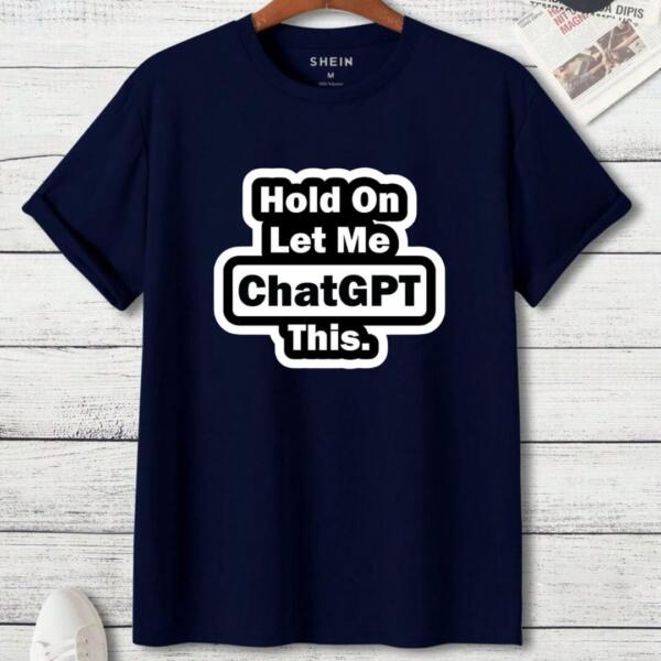 Hold On Let Me Chatgpt This T-Shirt (3)