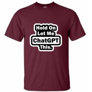Hold On Let Me Chatgpt This T-Shirt (4)