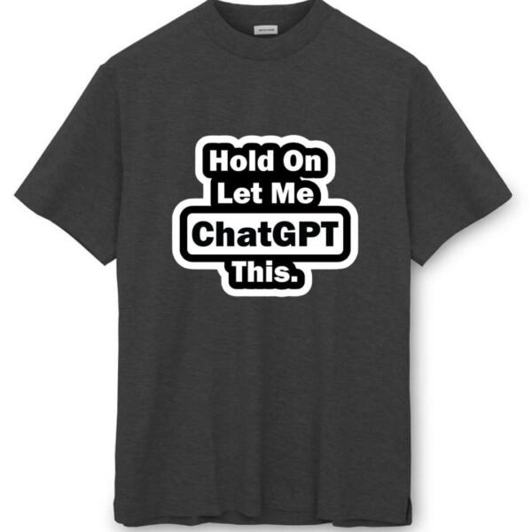 Hold On Let Me Chatgpt This T-Shirt (8)