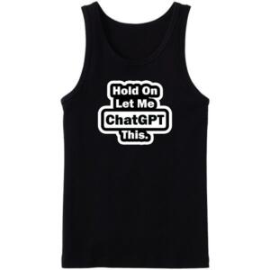 Hold On Let Me Chatgpt This Tanktop