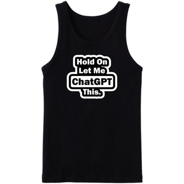 Hold On Let Me Chatgpt This Tanktop