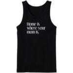 Home Is Where You Mom Is Tanktop