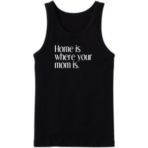 Home Is Where You Mom Is Tanktop