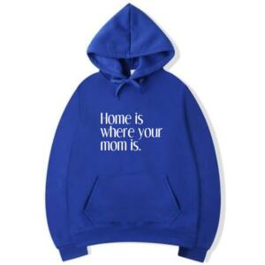 Home Is Where Your Mom Is Hoodie (5)