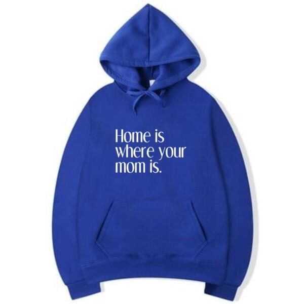 Home Is Where Your Mom Is Hoodie (5)