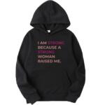 I Am Strong Because A Strong Woman Raised Me Hoodie
