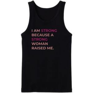 I Am Strong Because A Strong Woman Raised Me Tanktop