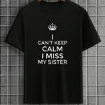 I Can't keep Calm I Miss My Sister T-Shirt