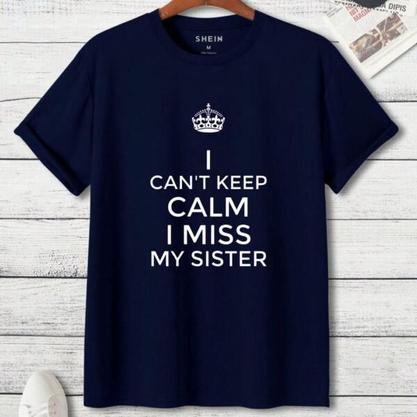 I Can't keep Calm I Miss My Sister T-Shirt (3)