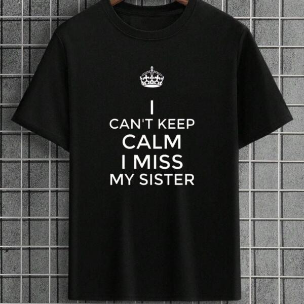 I Can't keep Calm I Miss My Sister T-Shirt