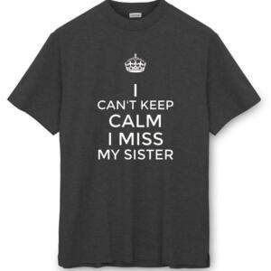 I Can't keep Calm I Miss My Sister T-Shirt (8)
