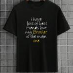 I Have Lots Of Friends But My Brother Is The Main One T-Shirt